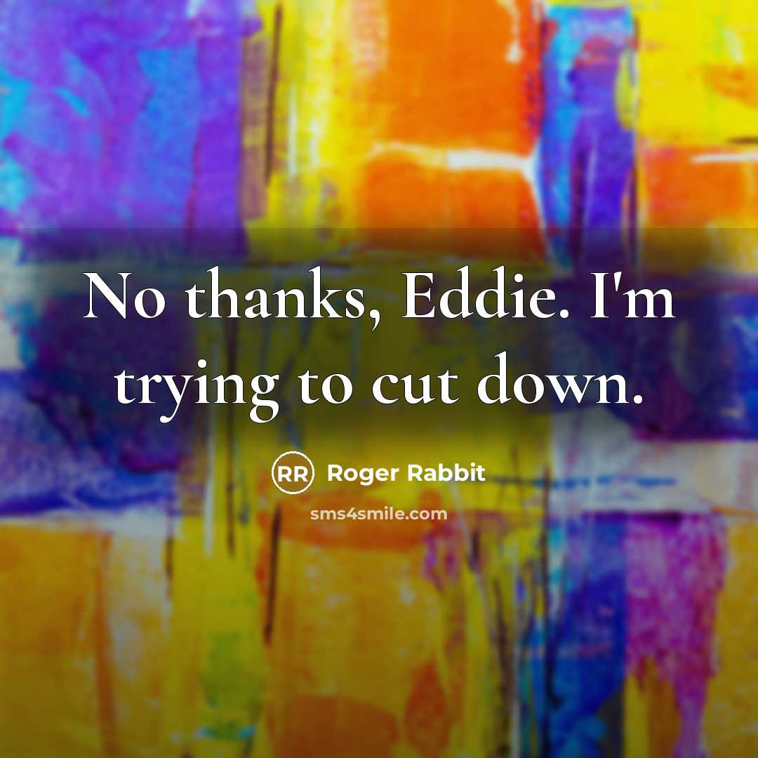 “No thanks, Eddie. I'm trying to cut down.…” quote by Roger Rabbit
