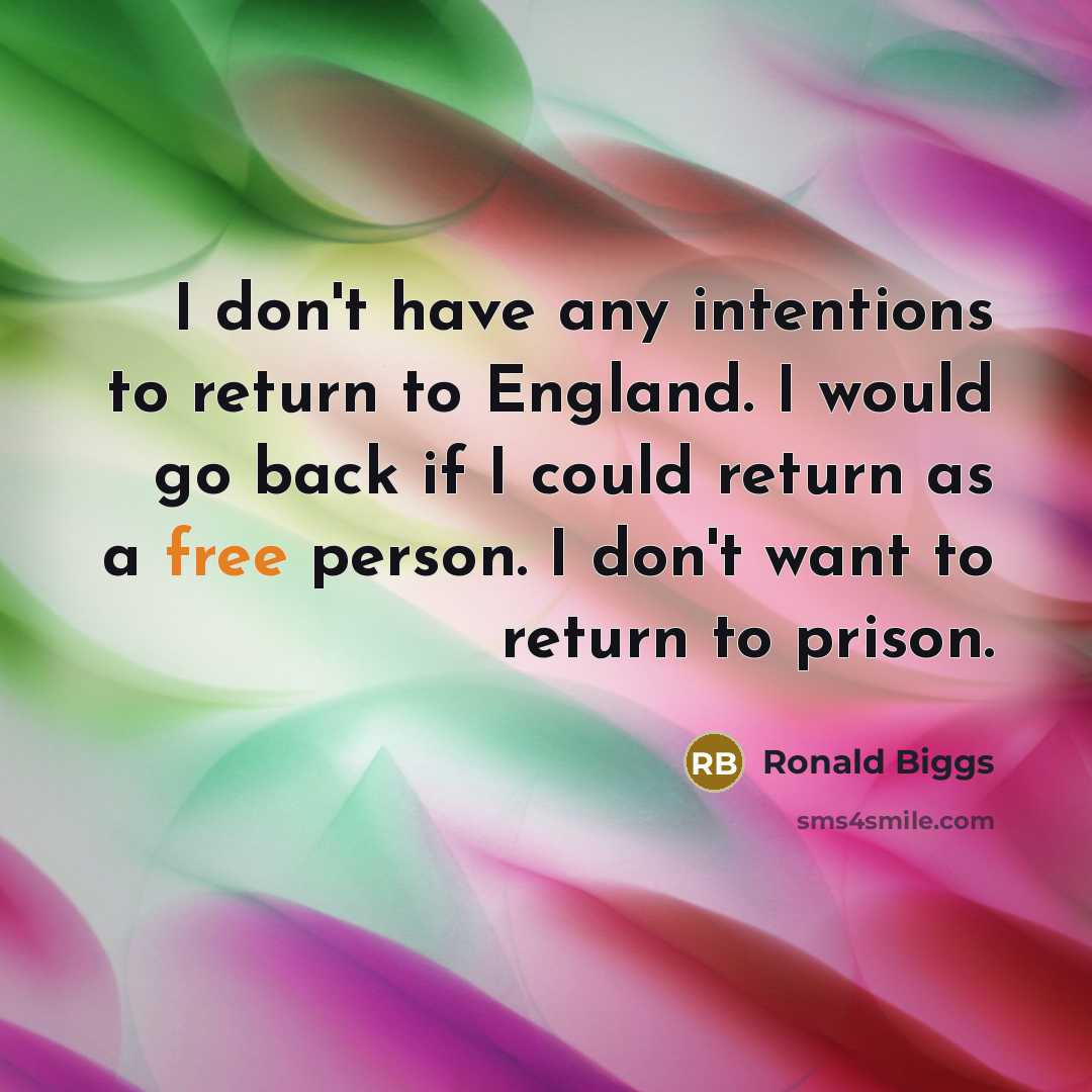 “I don't have any intentions to return to England. I…” quote by Ronald Biggs