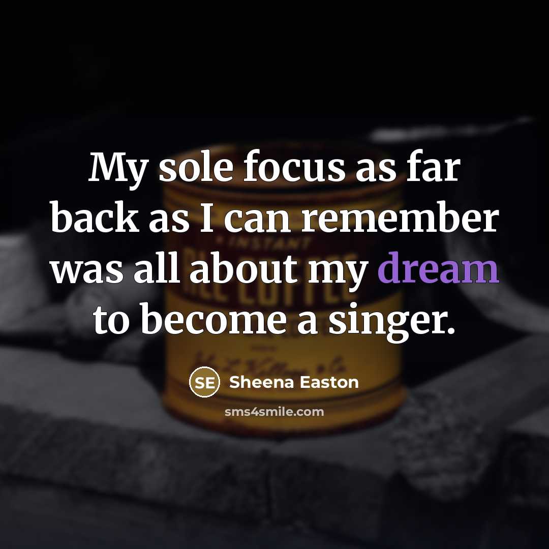 “My sole focus as far back as I can remember…” quote by Sheena Easton