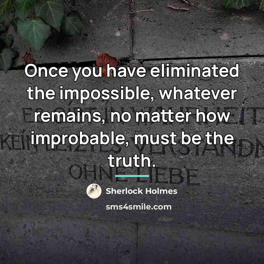 “Once you have eliminated the impossible, whatever remains, no matter…” quote by Sherlock Holmes