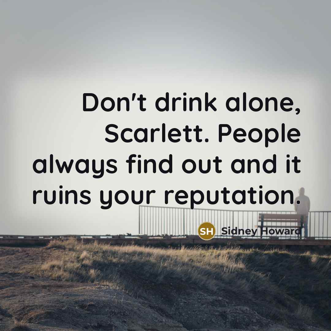 “Don't drink alone, Scarlett. People always find out and it…” quote by Sidney Howard