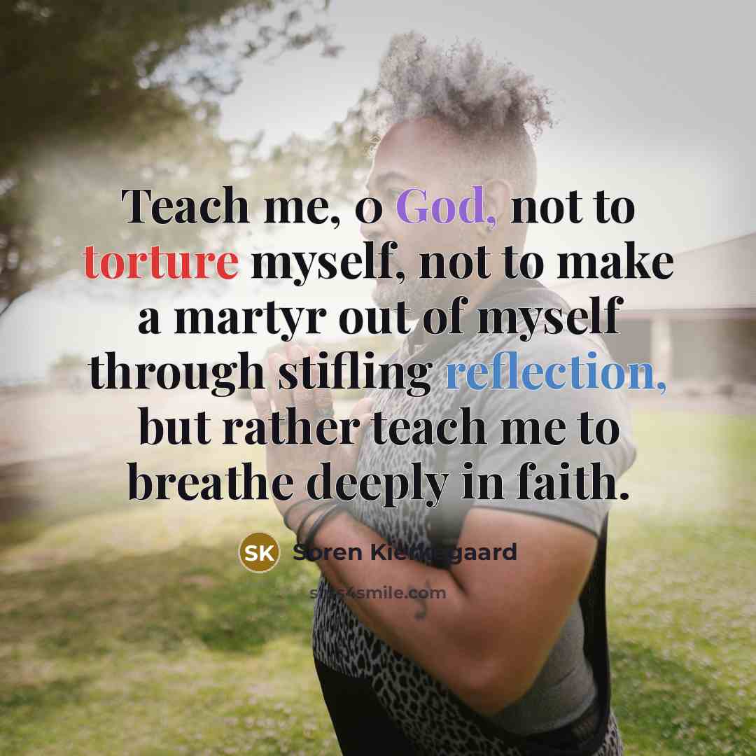 “Teach me, 0 God, not to torture myself, not to…” quote by Soren Kierkegaard