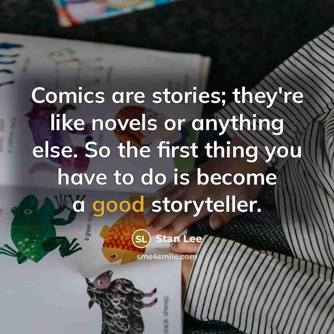 “Comics are stories; they're like novels or anything else. So…” quote by Stan Lee