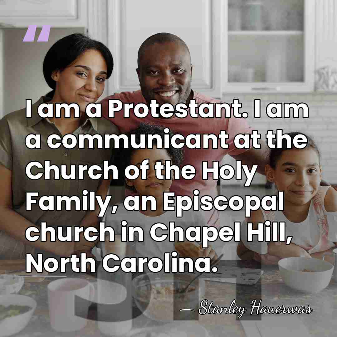 I am a Protestant. I am a communicant at the Church of&hellip; - Stanley Hauerwas