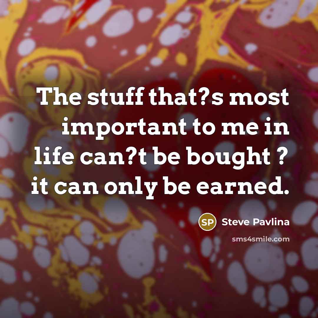 “The stuff that?s most important to me in life can?t…” quote by Steve Pavlina