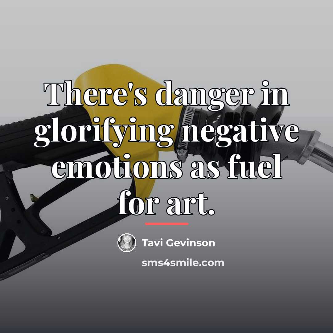 “There's danger in glorifying negative emotions as fuel for art.…” quote by Tavi Gevinson