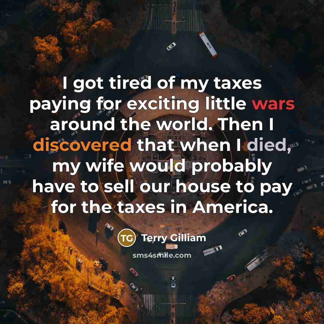 “I got tired of my taxes paying for exciting little…” quote by Terry Gilliam