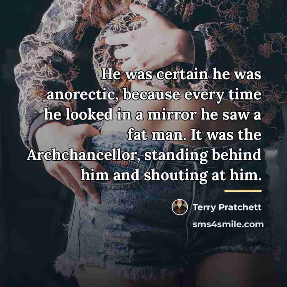 “He was certain he was anorectic, because every time he…” quote by Terry Pratchett