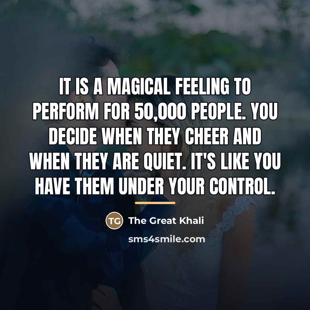 “It is a magical feeling to perform for 50,000 people.…” quote by The Great Khali