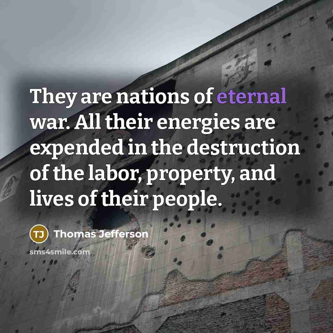 “They are nations of eternal war. All their energies are…” quote by Thomas Jefferson
