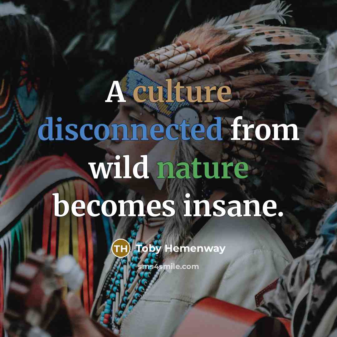 “A culture disconnected from wild nature becomes insane.…” quote by Toby Hemenway