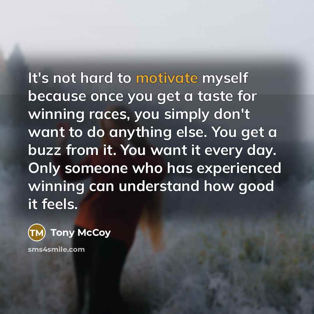 “It's not hard to motivate myself because once you get…” quote by Tony McCoy
