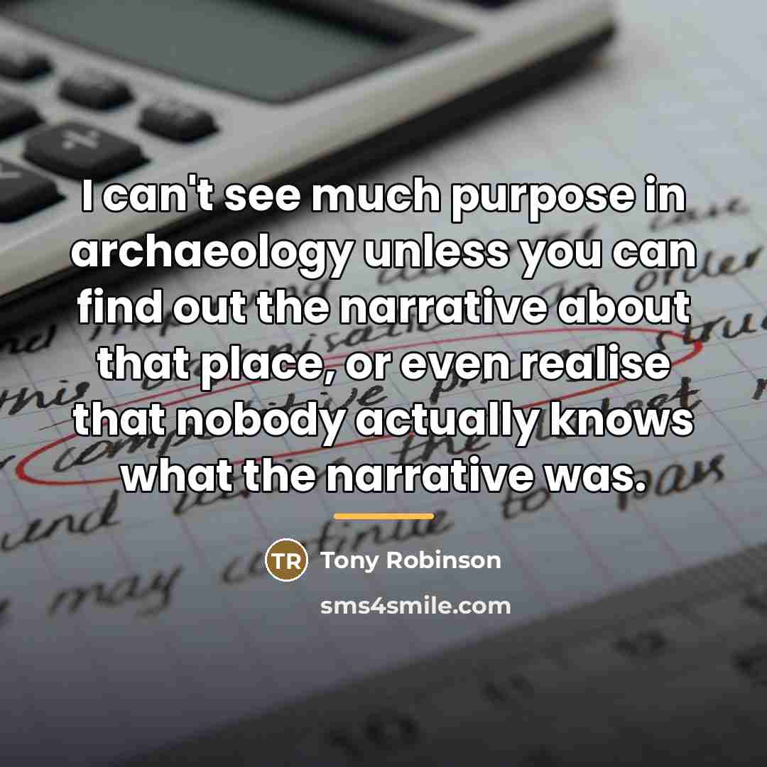 “I can't see much purpose in archaeology unless you can…” quote by Tony Robinson