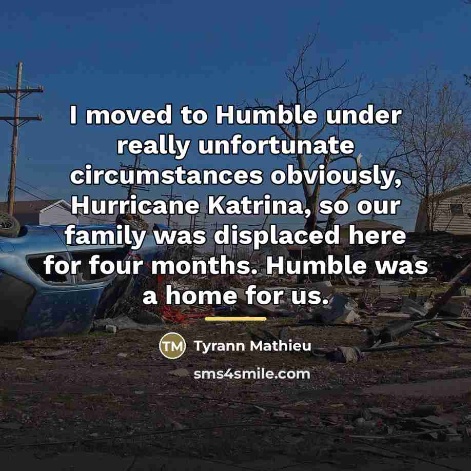 “I moved to Humble under really unfortunate circumstances obviously, Hurricane…” quote by Tyrann Mathieu