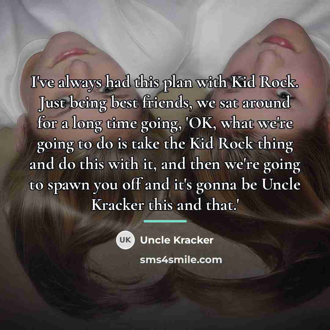 “I've always had this plan with Kid Rock. Just being…” quote by Uncle Kracker