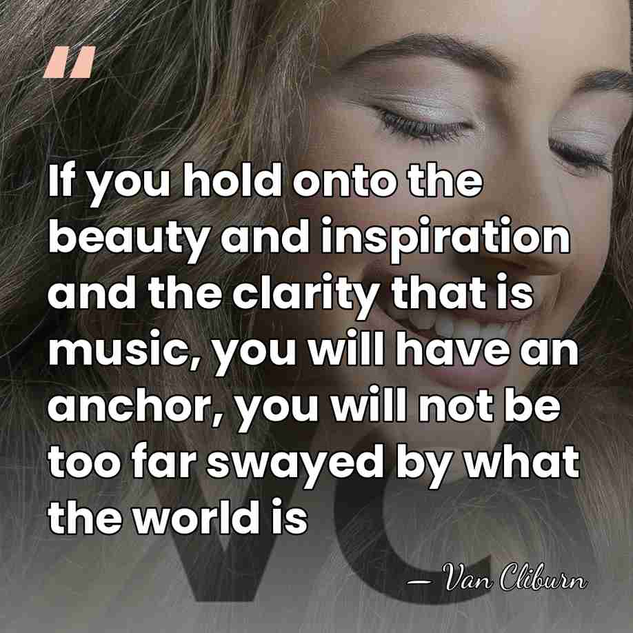 If you hold onto the beauty and inspiration and the clarity that&hellip; - Van Cliburn