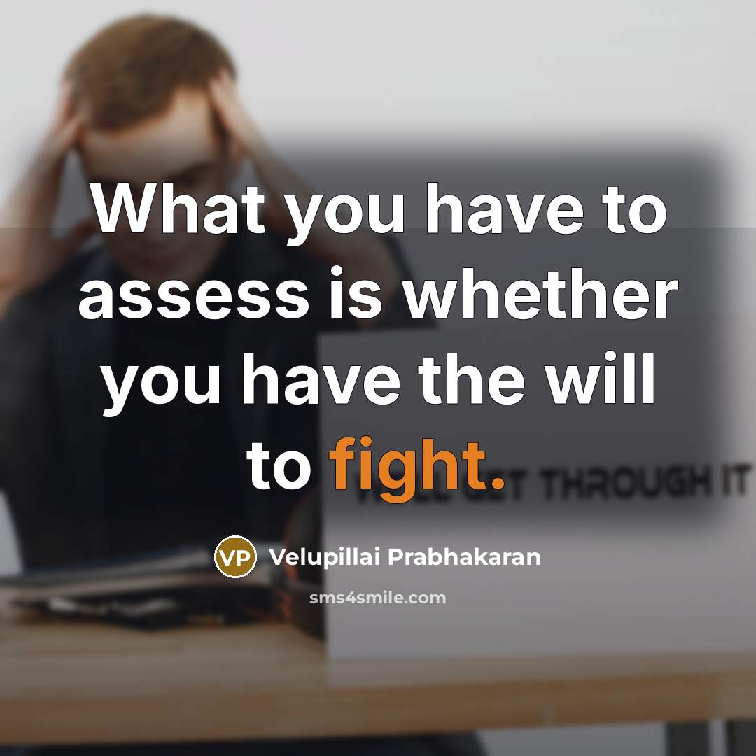 “What you have to assess is whether you have the…” quote by Velupillai Prabhakaran