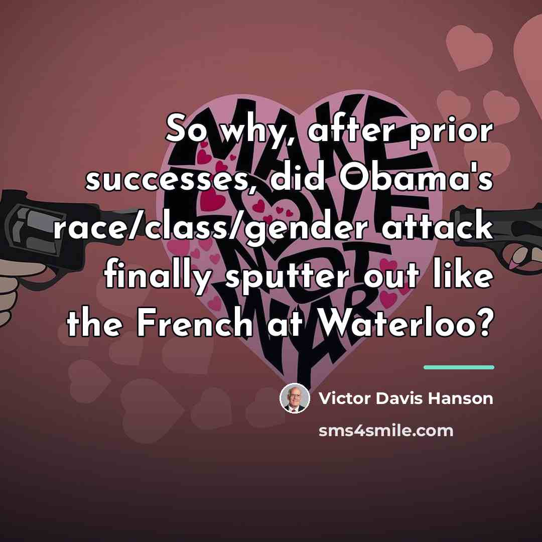“So why, after prior successes, did Obama's race/class/gender attack finally…” quote by Victor Davis Hanson