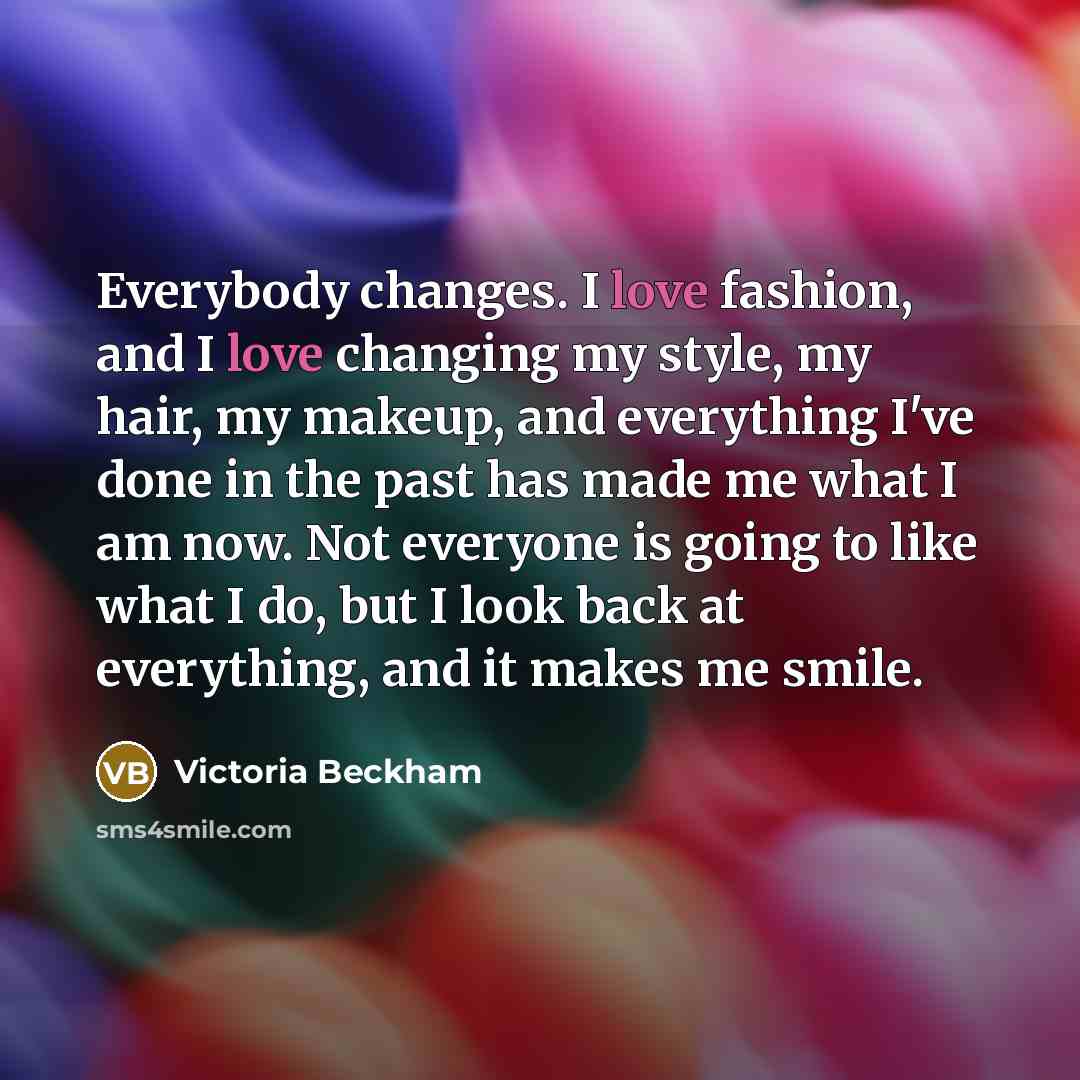 “Everybody changes. I love fashion, and I love changing my…” quote by Victoria Beckham