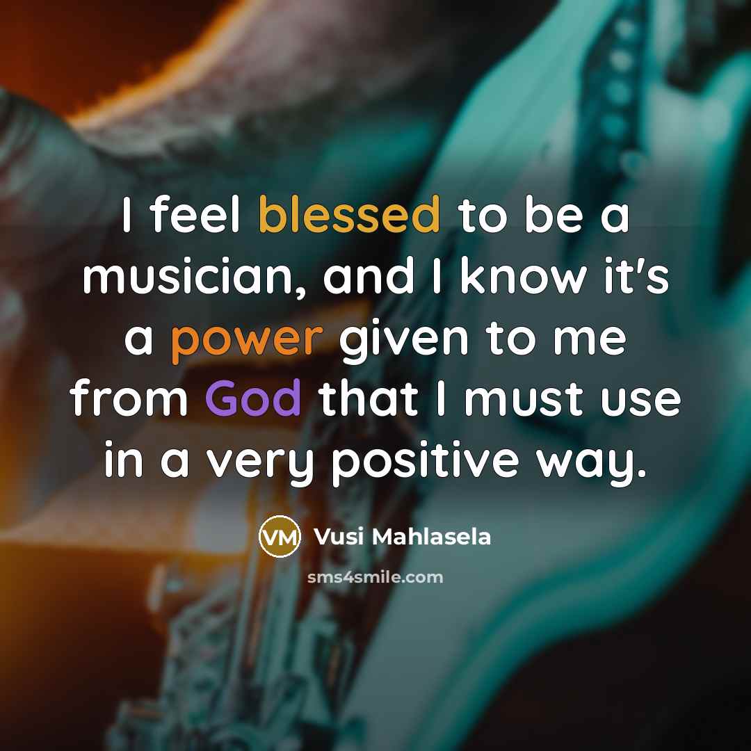 “I feel blessed to be a musician, and I know…” quote by Vusi Mahlasela