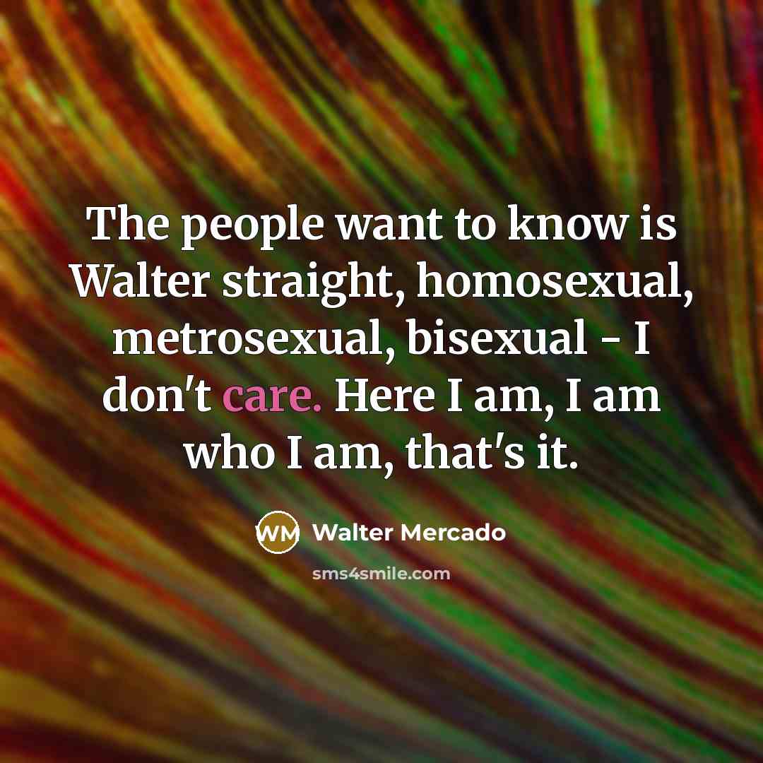 “The people want to know is Walter straight, homosexual, metrosexual,…” quote by Walter Mercado