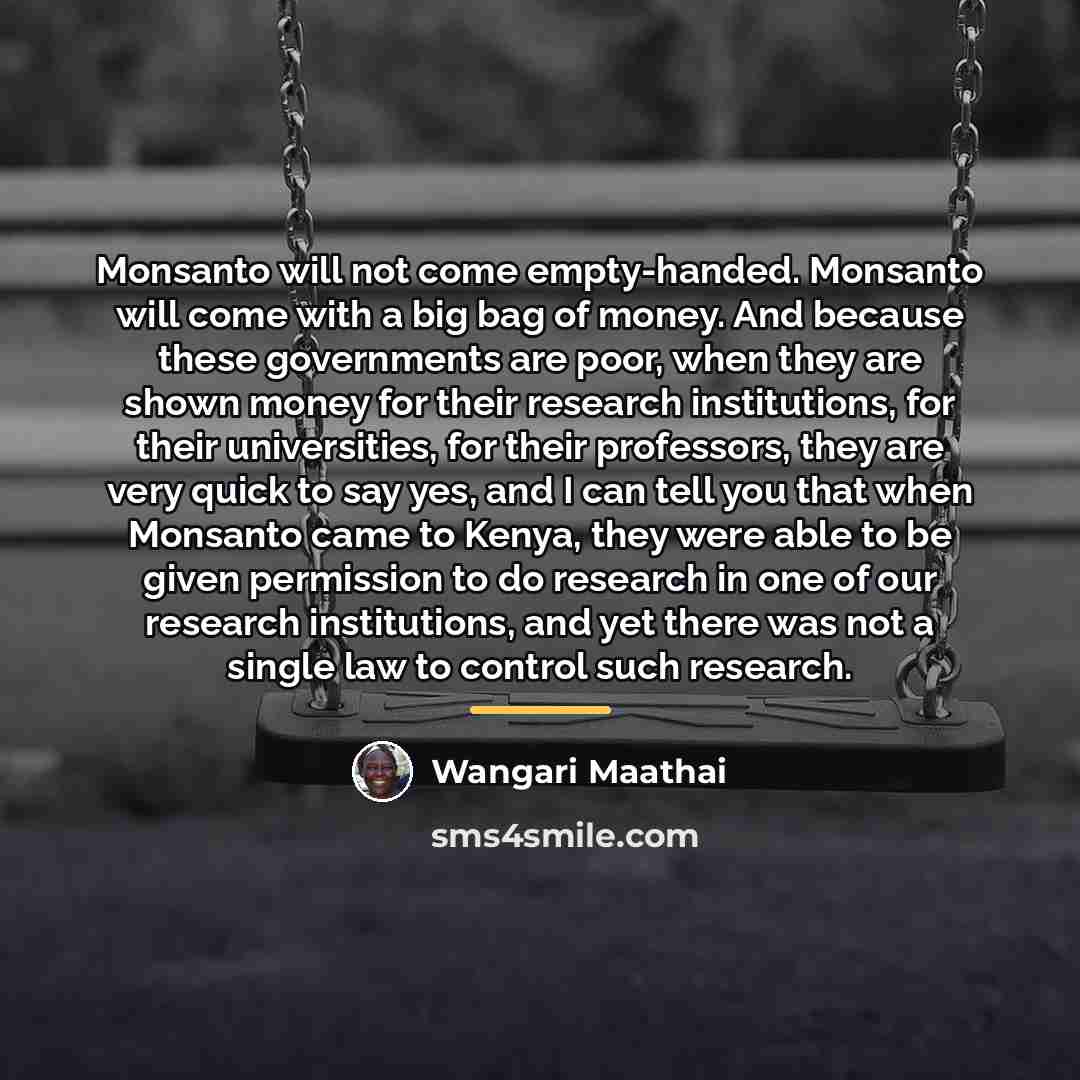 “Monsanto will not come empty-handed. Monsanto will come with a…” quote by Wangari Maathai