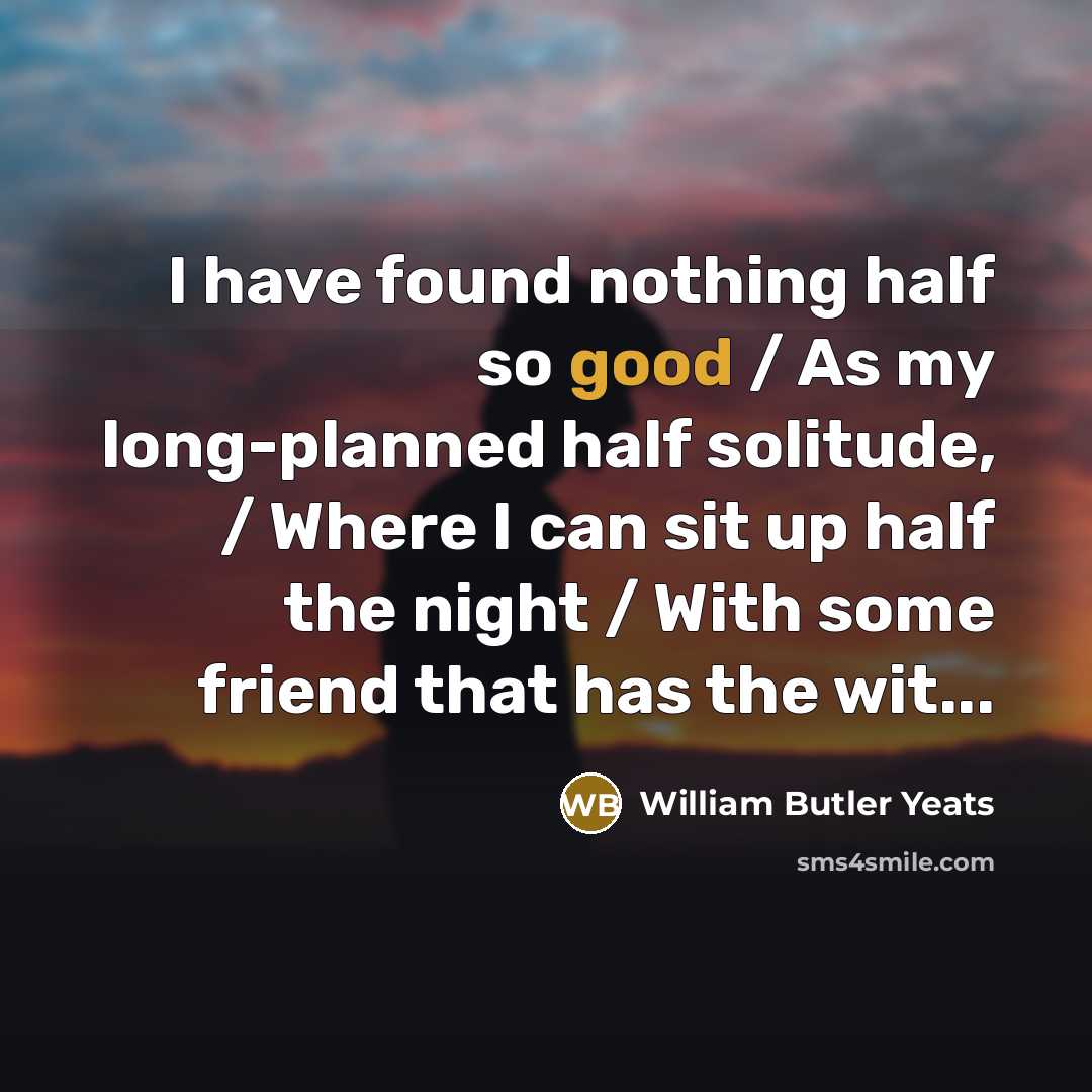 “I have found nothing half so good / As my…” quote by William Butler Yeats