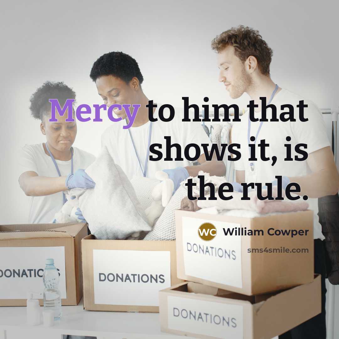“Mercy to him that shows it, is the rule.…” quote by William Cowper