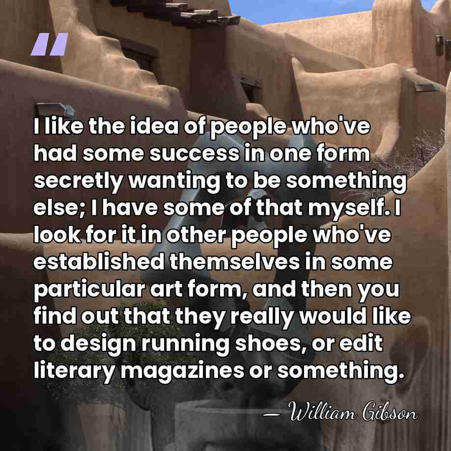 I like the idea of people who've had some success in one&hellip; - William Gibson