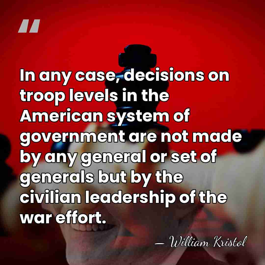 In any case, decisions on troop levels in the American system of&hellip; - William Kristol