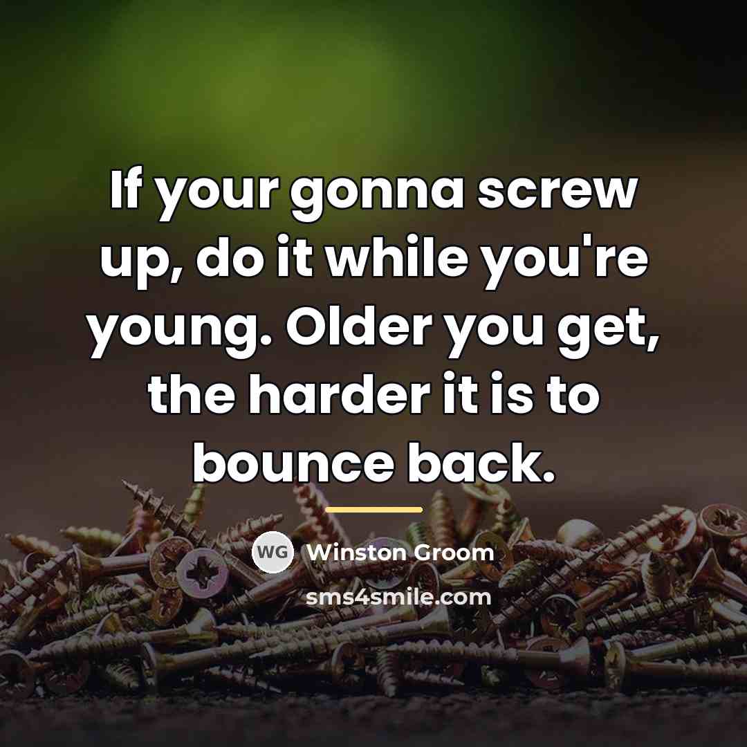“If your gonna screw up, do it while you're young.…” quote by Winston Groom