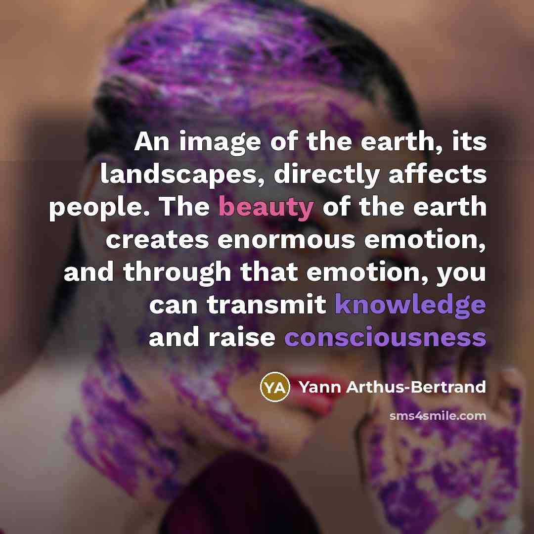 “An image of the earth, its landscapes, directly affects people.…” quote by Yann Arthus-Bertrand