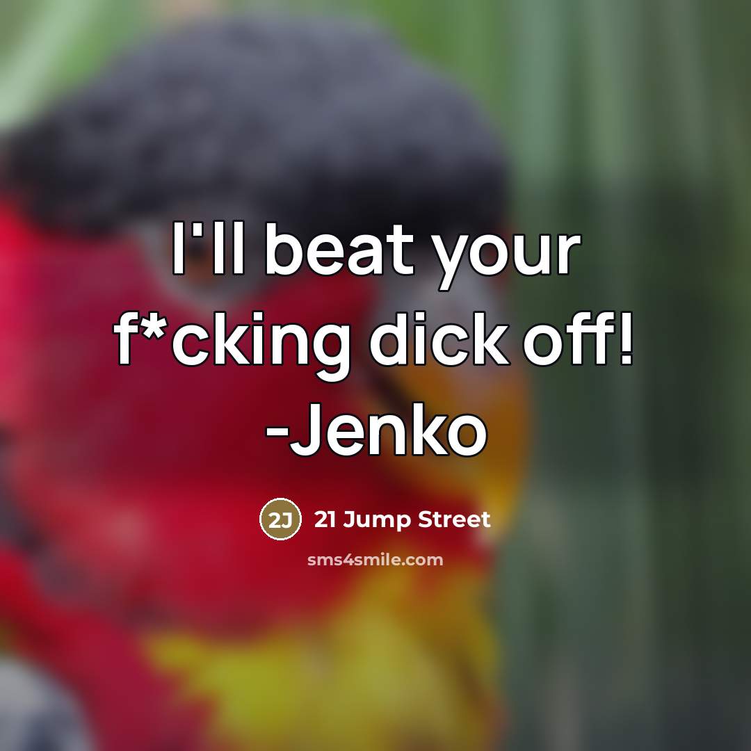 “I'll beat your f*cking dick off! -Jenko…” quote by 21 Jump Street