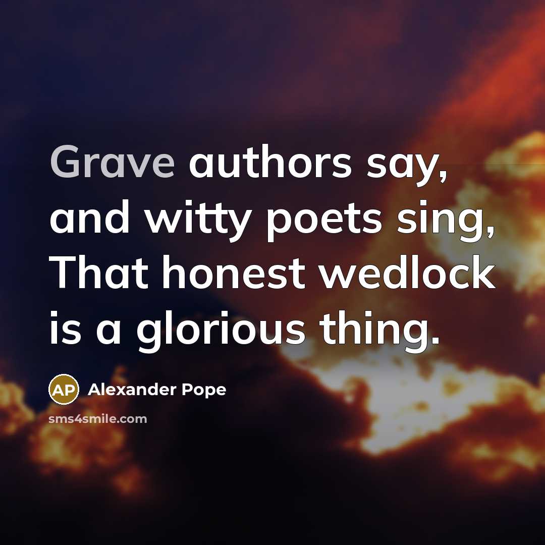 “Grave authors say, and witty poets sing, That honest wedlock…” quote by Alexander Pope