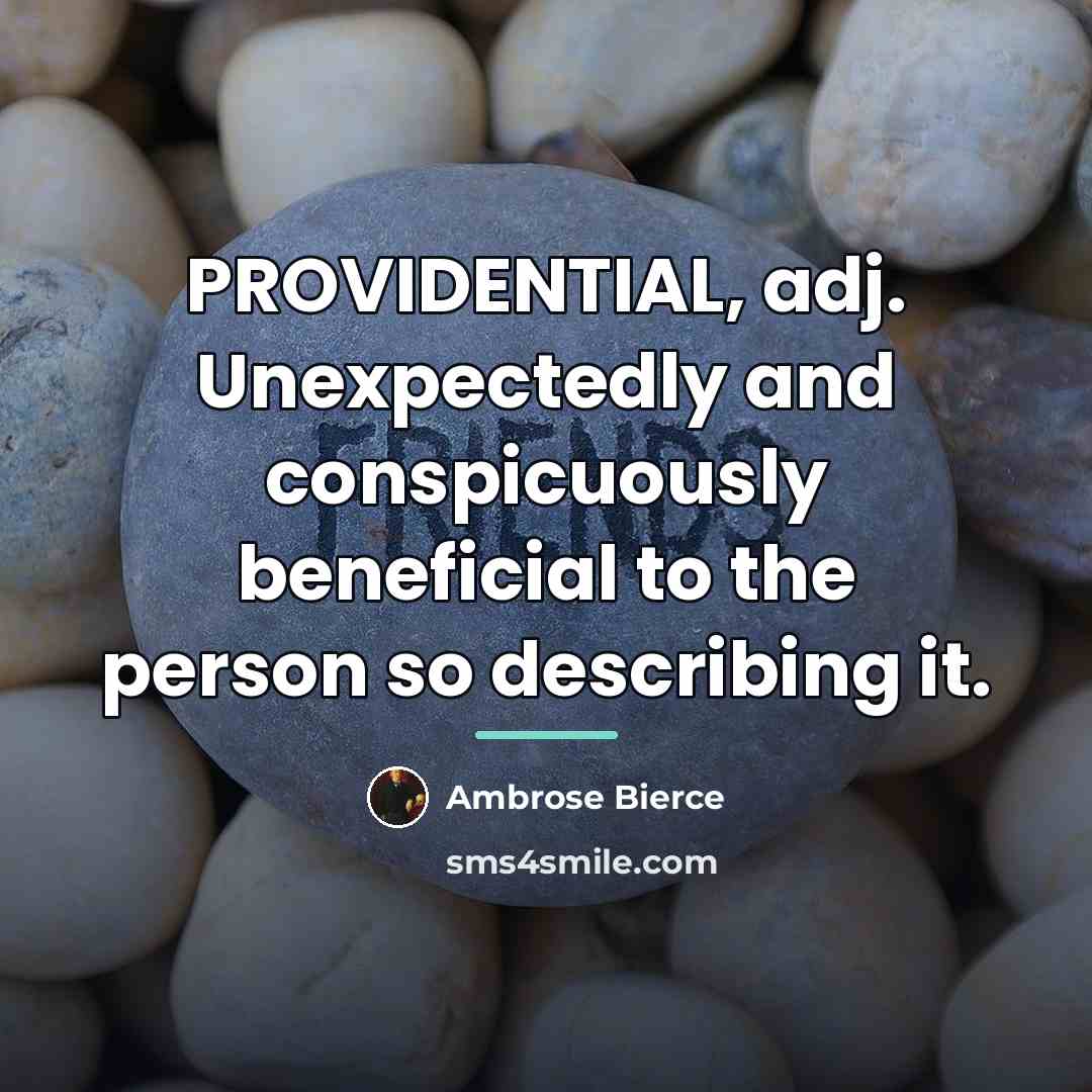 “PROVIDENTIAL, adj. Unexpectedly and conspicuously beneficial to the person so…” quote by Ambrose Bierce