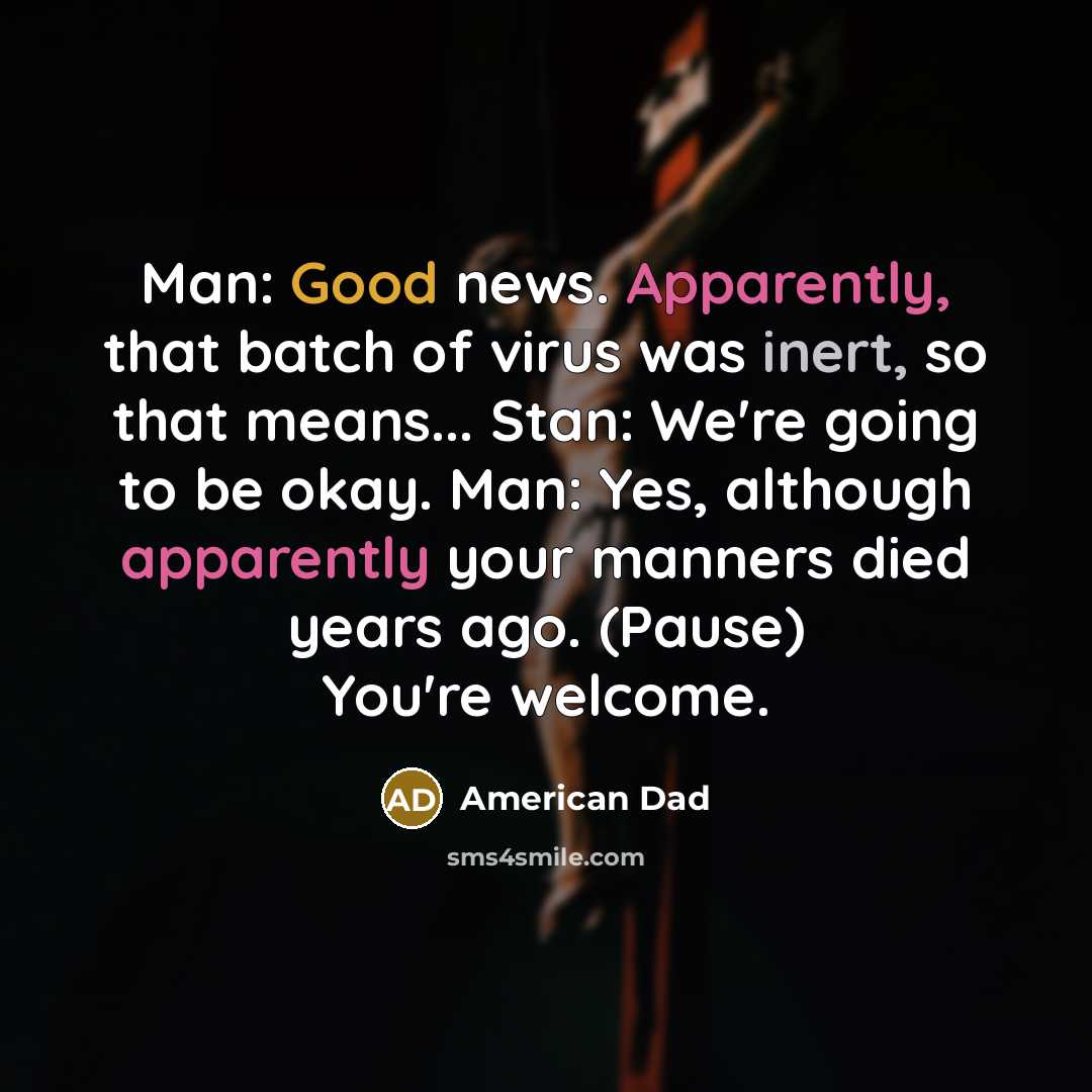 “Man: Good news. Apparently, that batch of virus was inert,…” quote by American Dad