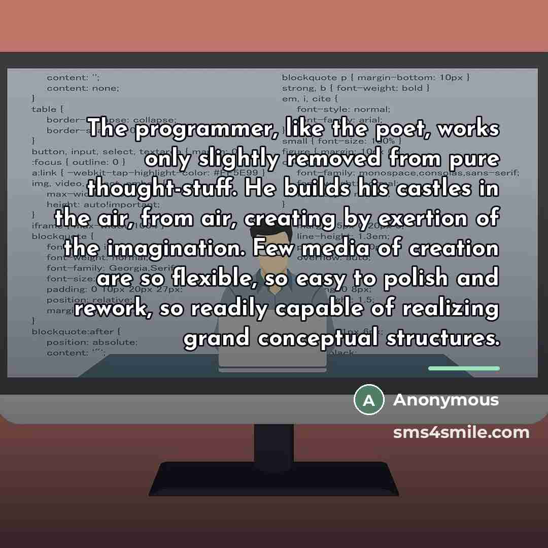 “The programmer, like the poet, works only slightly removed from…” quote by Anonymous