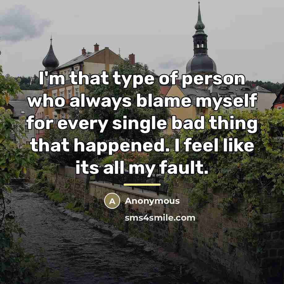 “I'm that type of person who always blame myself for…” quote by Anonymous