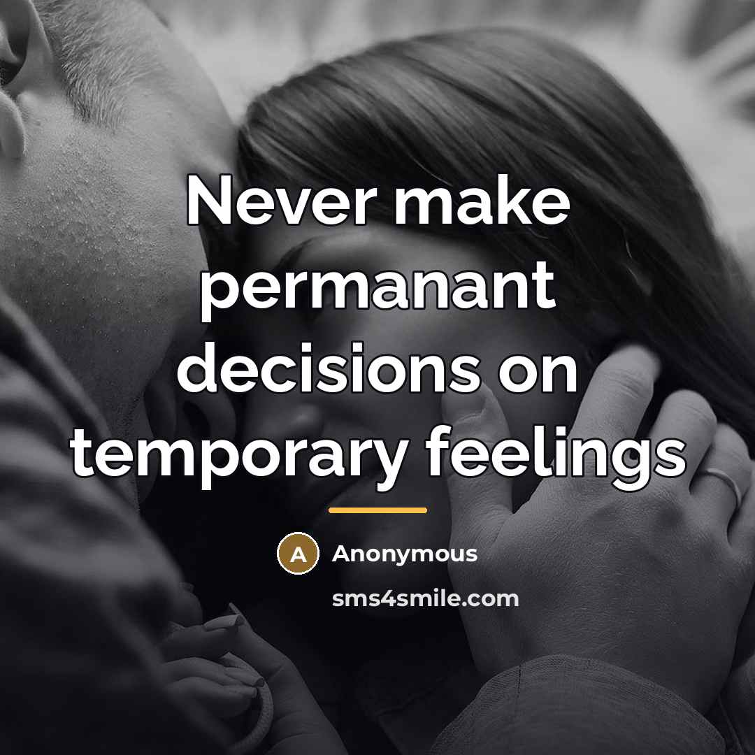 “Never make permanant decisions on temporary feelings…” quote by Anonymous