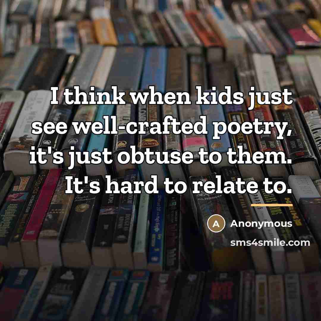 “I think when kids just see well-crafted poetry, it's just…” quote by Anonymous