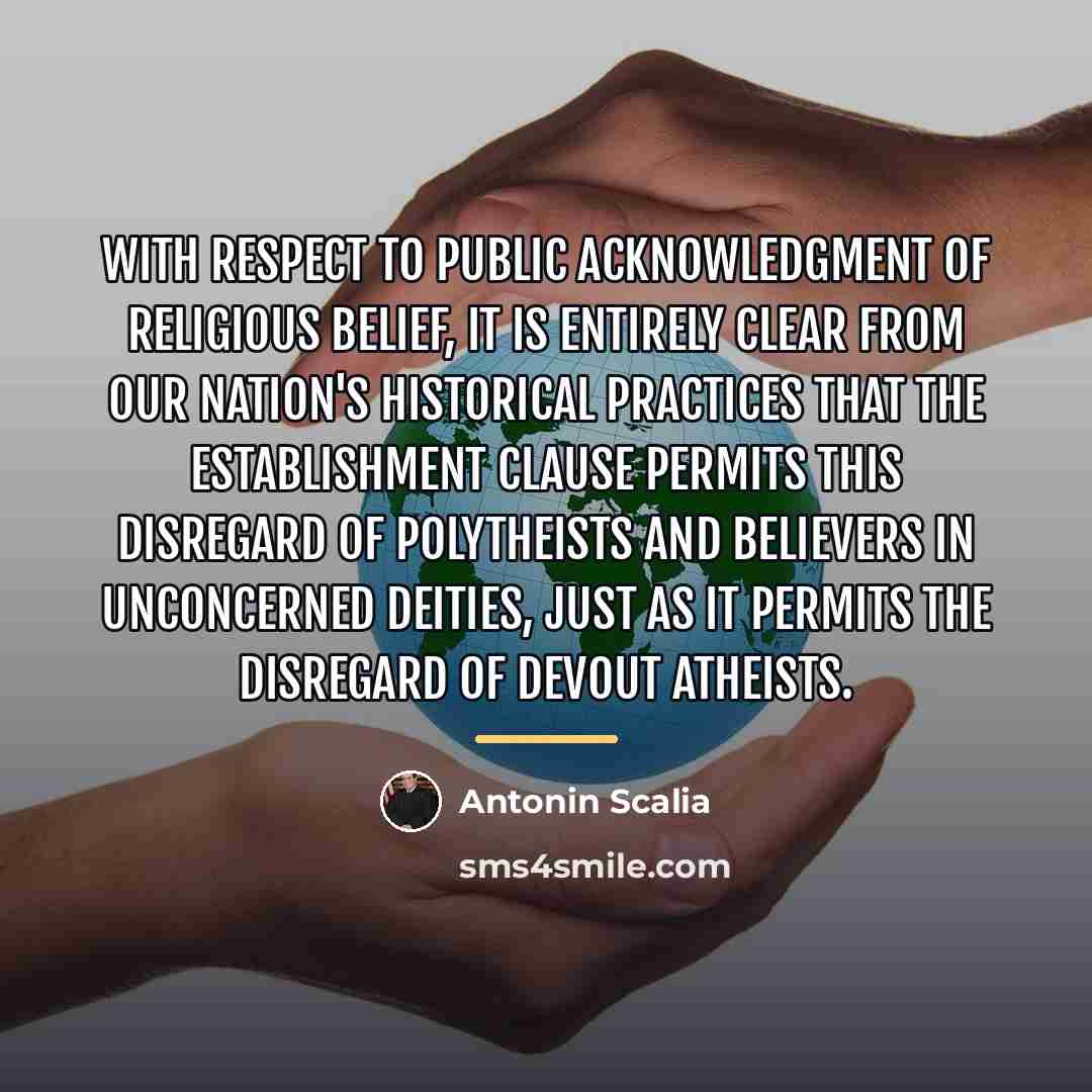“With respect to public acknowledgment of religious belief, it is…” quote by Antonin Scalia
