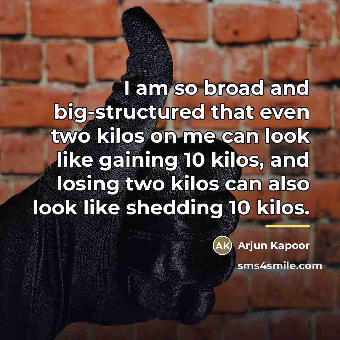 “I am so broad and big-structured that even two kilos…” quote by Arjun Kapoor