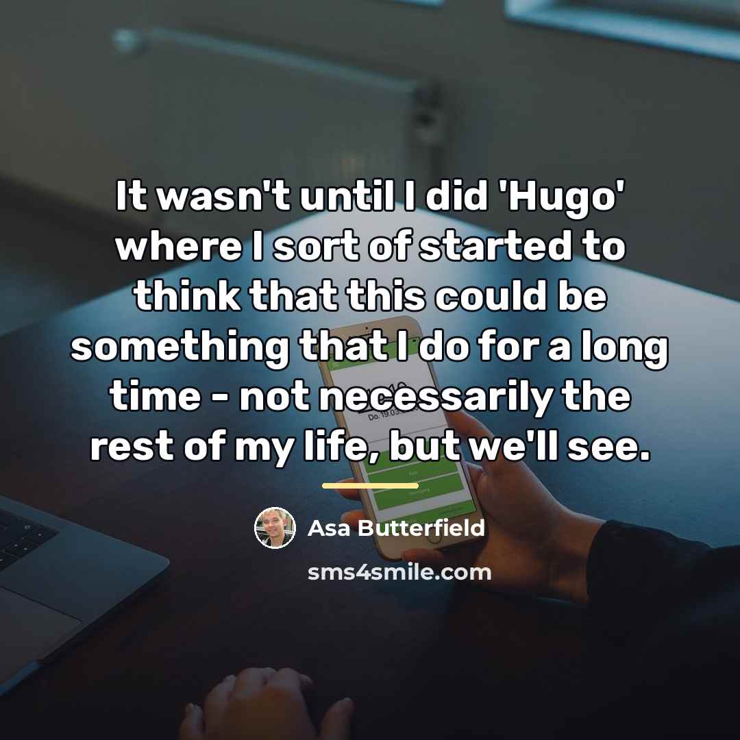“It wasn't until I did 'Hugo' where I sort of…” quote by Asa Butterfield