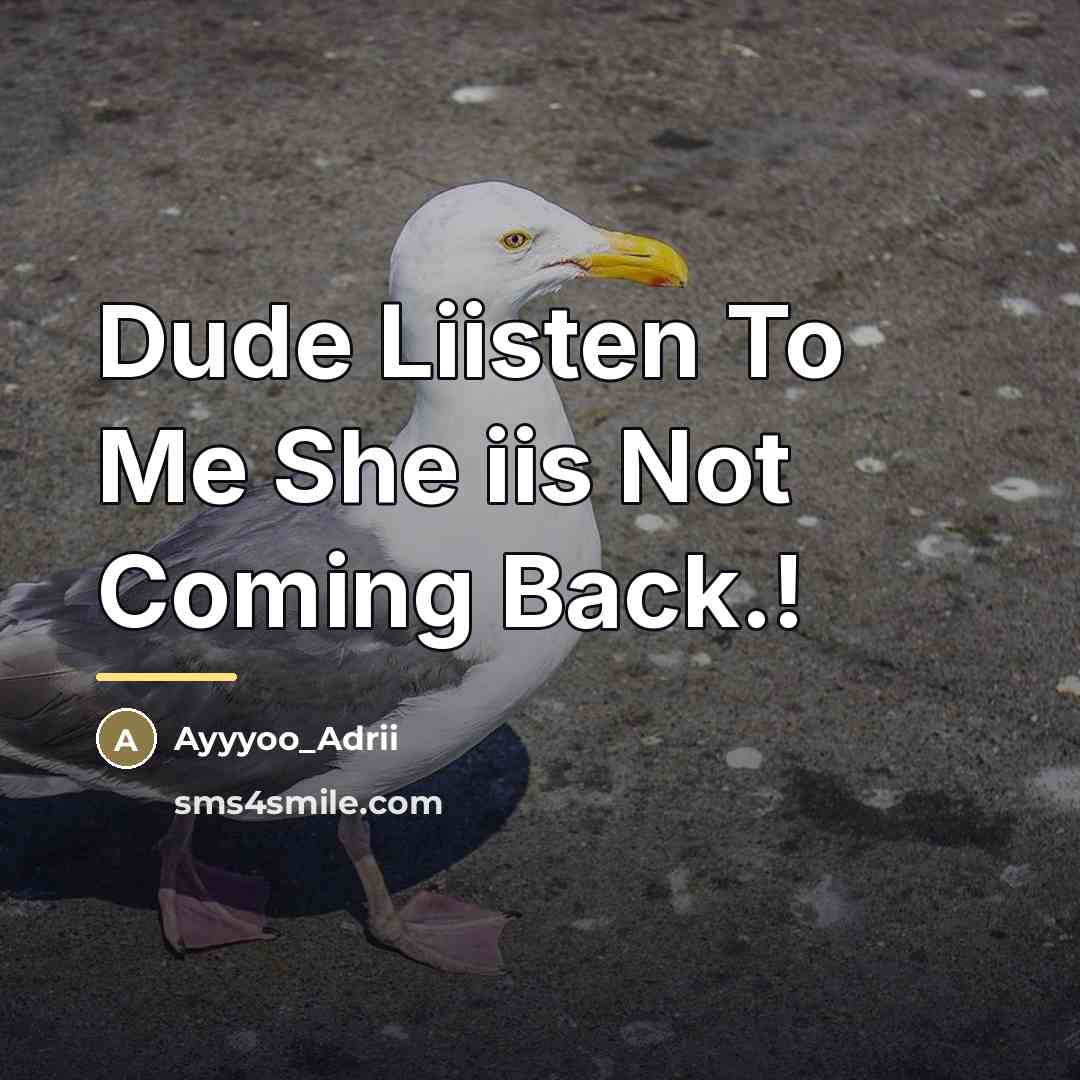 “Dude Liisten To Me She iis Not Coming Back.!…” quote by Ayyyoo_Adrii