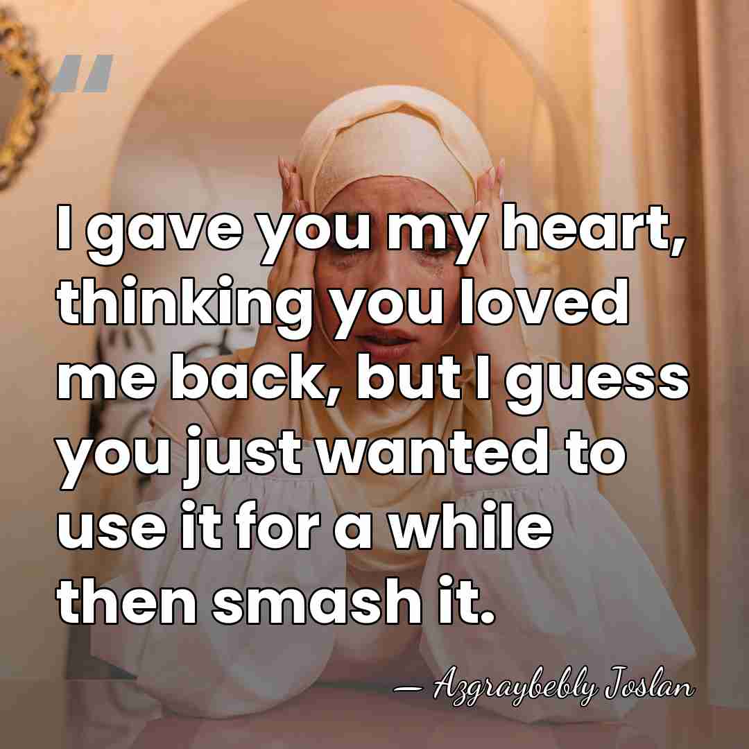 I gave you my heart, thinking you loved me back, but I&hellip; - Azgraybebly Joslan