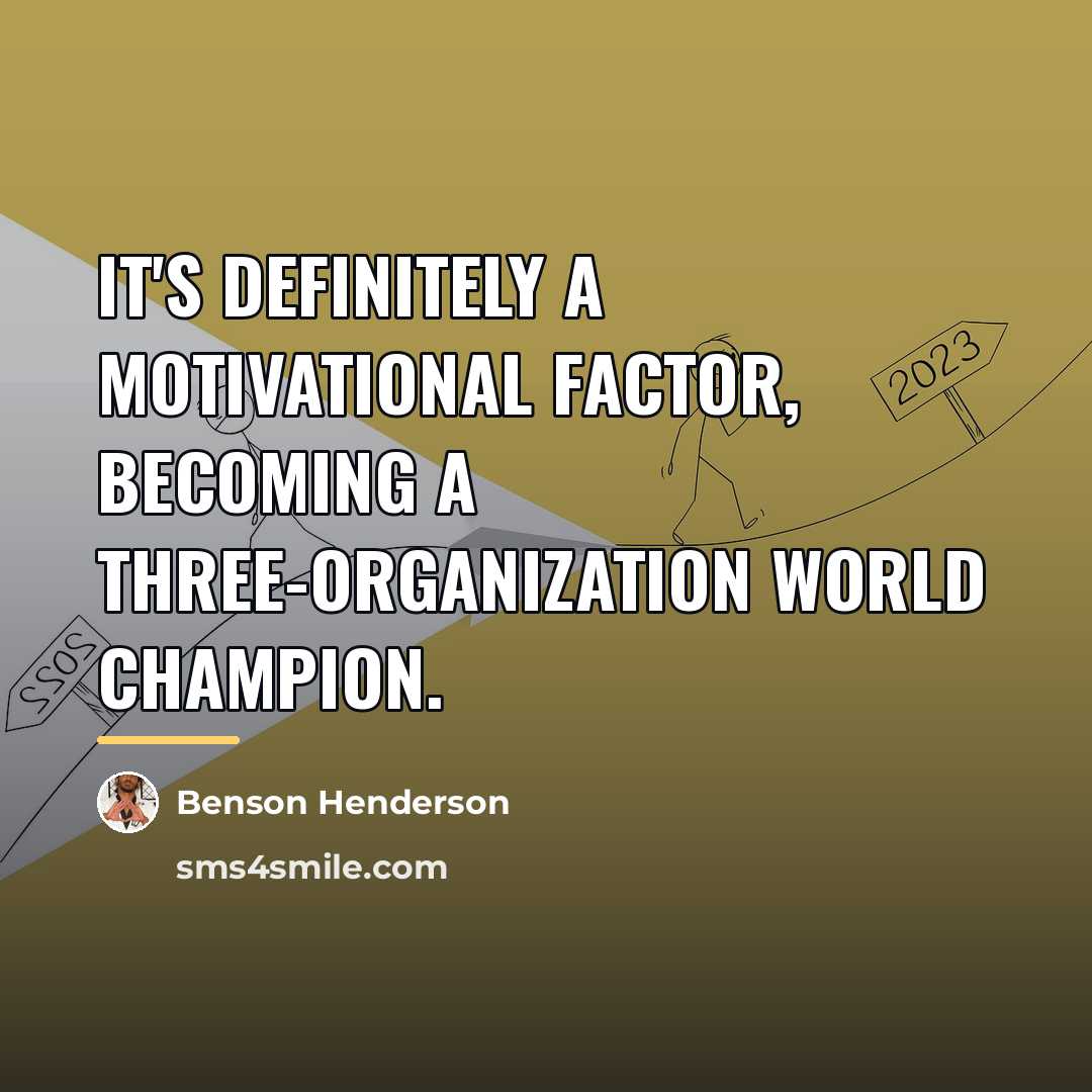 “It's definitely a motivational factor, becoming a three-organization world champion.…” quote by Benson Henderson