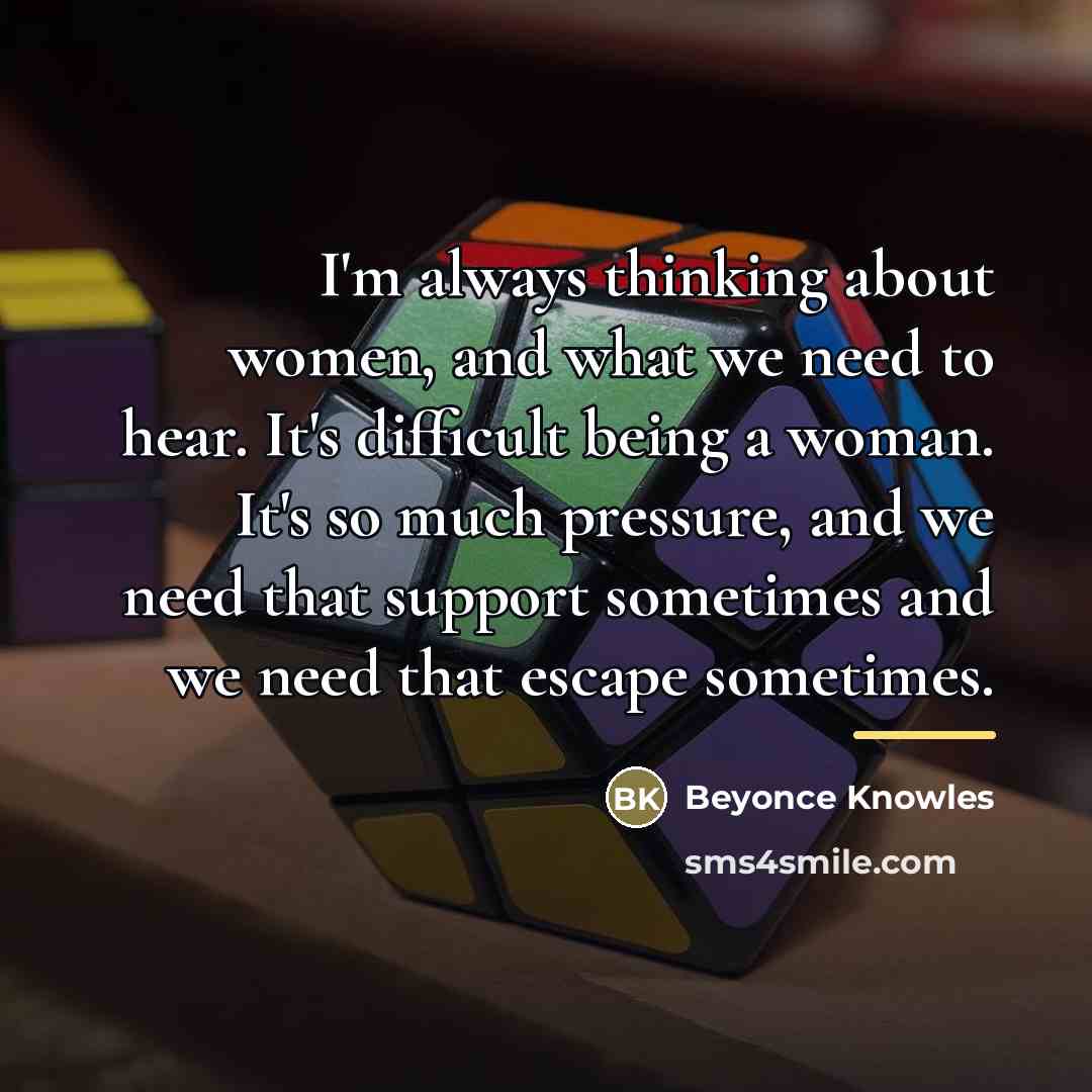 “I'm always thinking about women, and what we need to…” quote by Beyonce Knowles