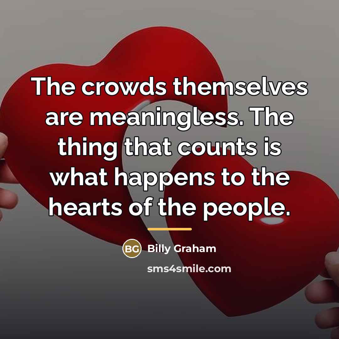 “The crowds themselves are meaningless. The thing that counts is…” quote by Billy Graham