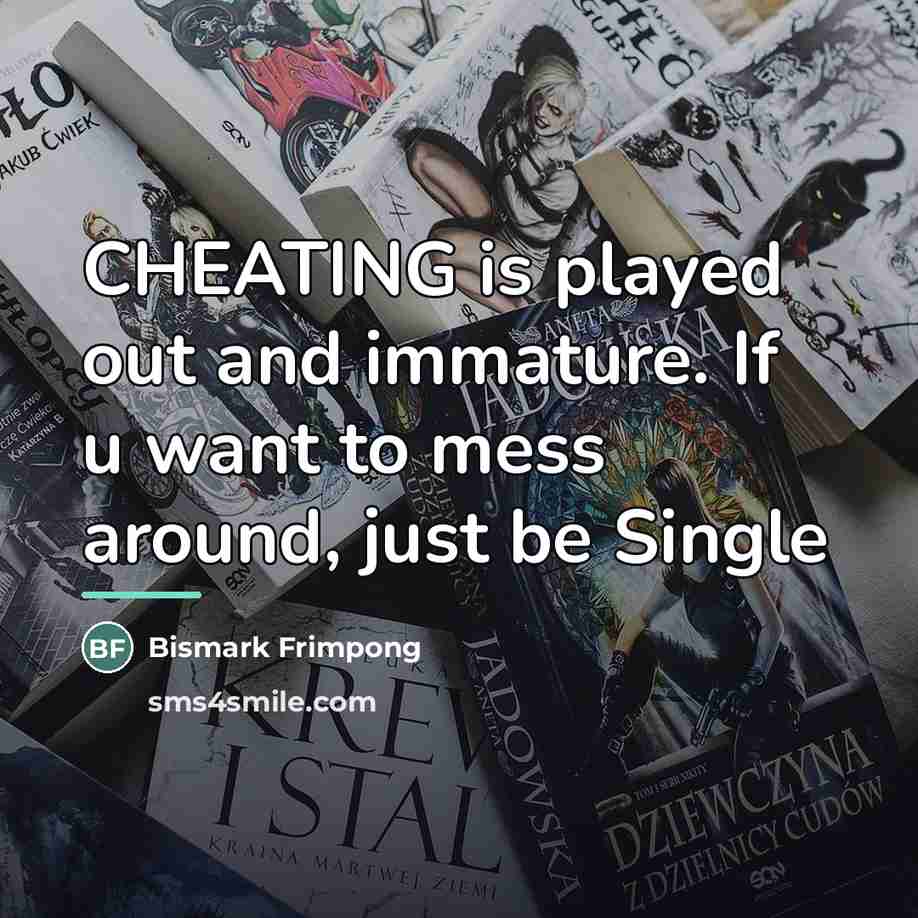 “CHEATING is played out and immature. If u want to…” quote by Bismark Frimpong