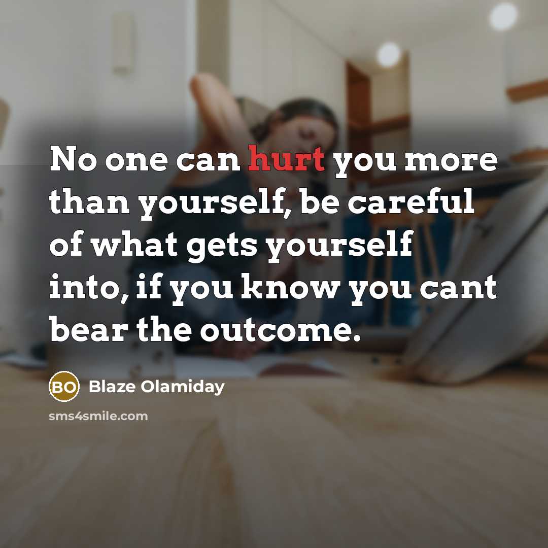 “No one can hurt you more than yourself, be careful…” quote by Blaze Olamiday